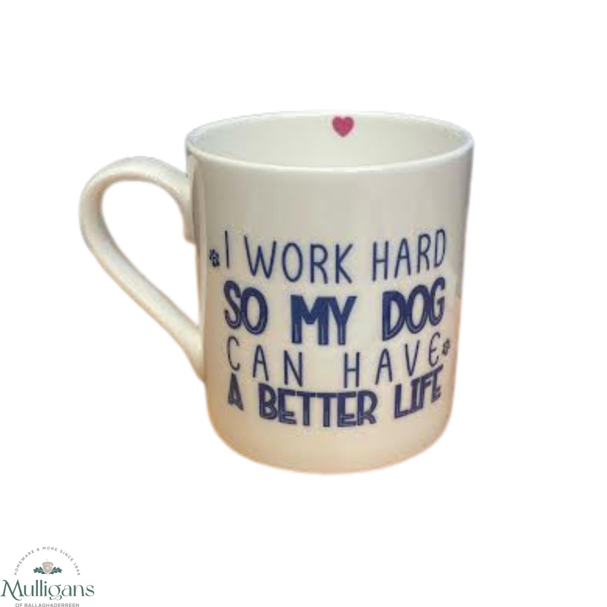 Love The Mug - I Work So Hard So My Dog Can Have A Better Life   -  Mulligans of Ballaghaderreen